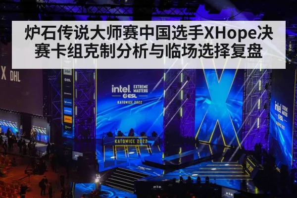 炉石传说大师赛中国选手XHope决赛卡组克制分析与临场选择复盘